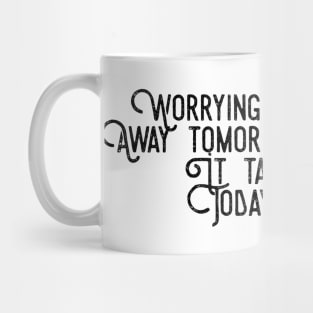 worrying doesn't take away tomorrow's troubles it takes away today's peace Mug